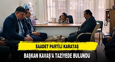 Saadet Partili Karataş Başkan Kavas'a Taziyede Bulundu