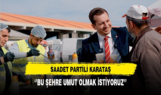 Saadet Partili Karataş ''Bu Şehre Umut Olmak İstiyoruz''