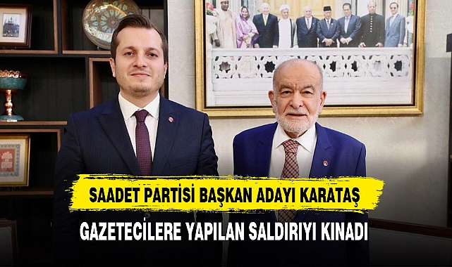 Saadet Partili Karataş Gazetecilere Yapılan Saldırıyı Kınadı