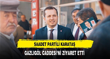 Saadet Partili Karataş Gazlıgöl Caddesi'ni Ziyaret Etti