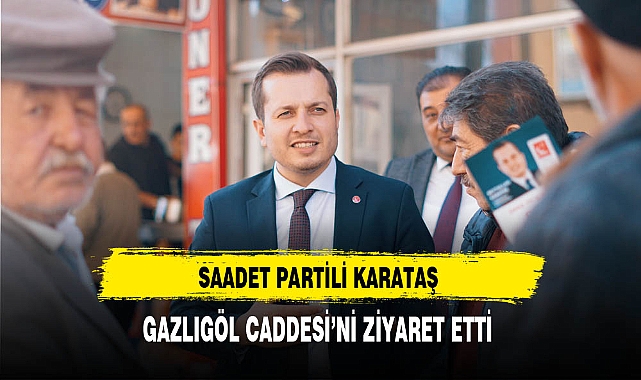 Saadet Partili Karataş Gazlıgöl Caddesi'ni Ziyaret Etti