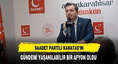 Saadet Partili Karataş'ın Gündemi Yaşanılabilir Bir Afyon Oldu
