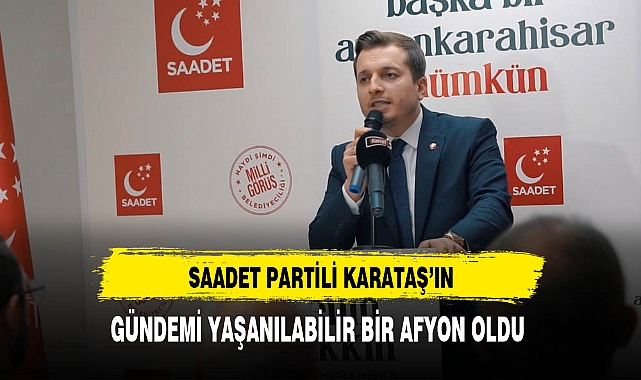 Saadet Partili Karataş'ın Gündemi Yaşanılabilir Bir Afyon Oldu
