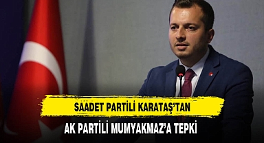 Saadet Partili Karataş'tan AK Partili Mumyakmaz'a Tepki