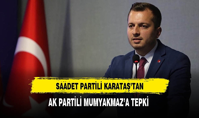 Saadet Partili Karataş'tan AK Partili Mumyakmaz'a Tepki