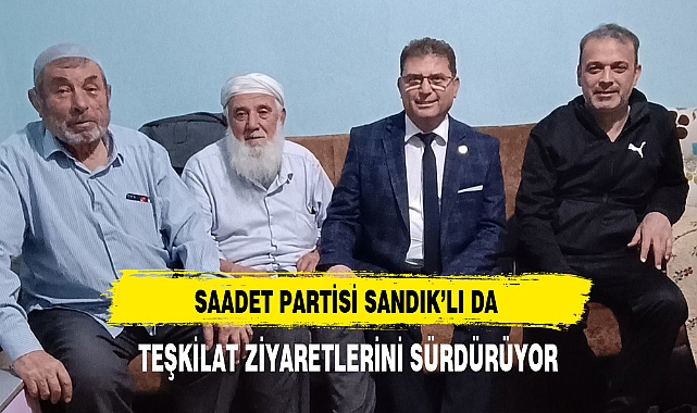 Saadet Partisi Sandıklı'da Ziyaretlerini Sürdürüyor