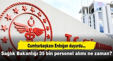 Sağlık Bakanlığı 35 bin personel alımı ne zaman?