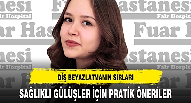 SAĞLIKLI GÜLÜŞLER İÇİN PRATİK ÖNERİLER
