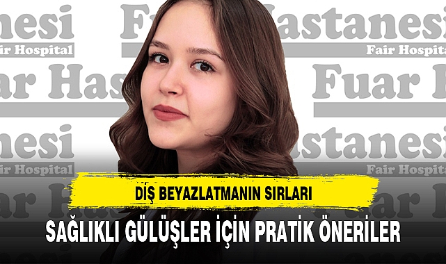 SAĞLIKLI GÜLÜŞLER İÇİN PRATİK ÖNERİLER