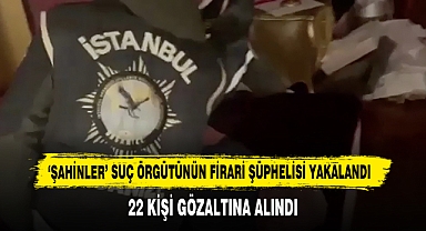 'Şahinler' Suç Örgütünün Firari Şüphelisi Yakalandı