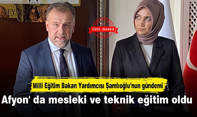 Şamlıoğlu’nun gündemi Afyon' da mesleki ve teknik eğitim oldu