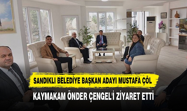 SANDIKLI BELEDİYE BAŞKAN ADAYI MUSTAFA ÇÖL, KAYMAKAM ÖNDER ÇENGEL'İ ZİYARET ETTİ