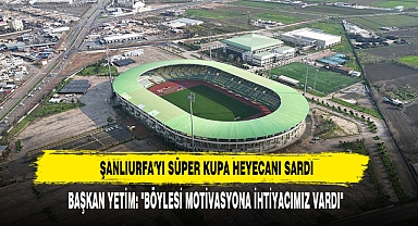 Şanlıurfa'yı Süper Kupa Heyecanı Sardı