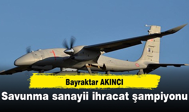 Savunma sanayii ihracat şampiyonu: Bayraktar AKINCI