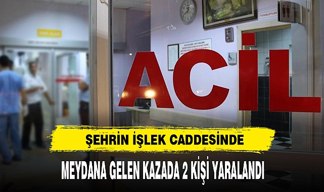 Şehrin En İşlek Caddesinde Yaşanan Kazada 2 Kişi Yaralandı