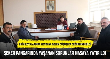 ŞEKER PANCARINDA YAŞANAN SORUNLAR MASAYA YATIRILDI
