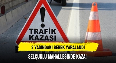 SELÇUKLU MAHALLESİNDE KAZA!