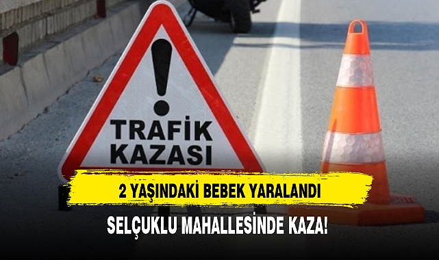SELÇUKLU MAHALLESİNDE KAZA!
