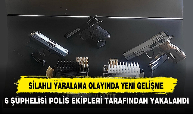 SİLAHLI YARALAMA OLAYINDA YENİ GELİŞME