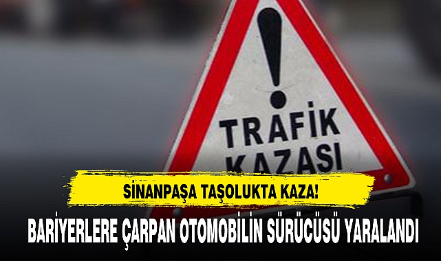SİNANPAŞA TAŞOLUKTA KAZA!