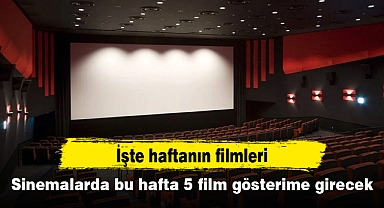 Sinemalarda bu hafta 5 film gösterime girecek