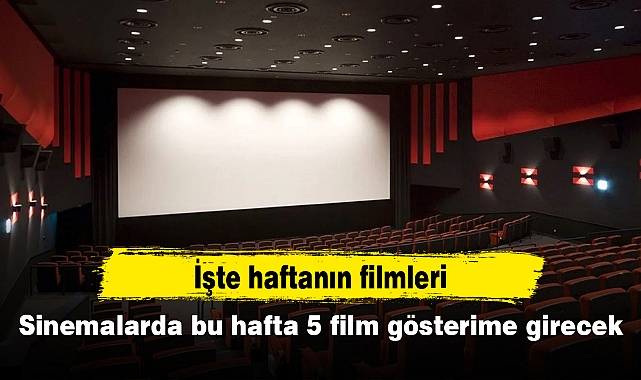 Sinemalarda bu hafta 5 film gösterime girecek