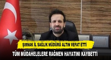 Şırnak İl Sağlık Müdürü kalp krizi sonucu hayatını kaybetti
