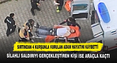 Sırtından 4 Kurşunla Vurulan Adam Hayatını Kaybetti
