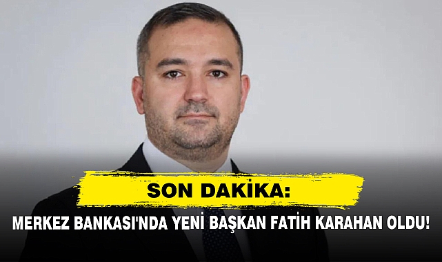 Son Dakika: Merkez Bankası'nda Yeni Başkan Fatih Karahan Oldu!