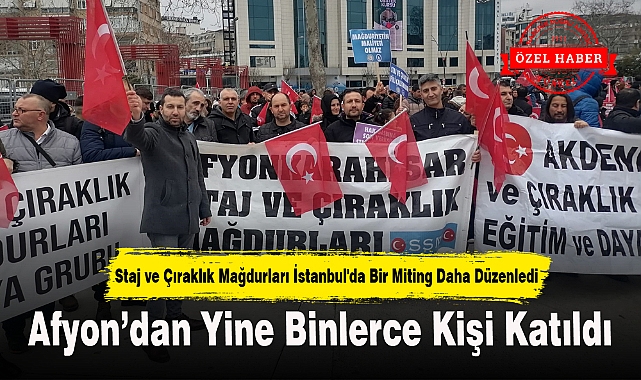 Staj ve Çıraklık Mağdurları İstanbul'da Bir Miting Daha Düzenledi...Afyon"dan Yine Binlerce Kişi Katıldı