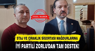 STAJ VE ÇIRAKLIK SİGORTASI MAĞDURLARINA İYİ PARTİLİ ZORLU'DAN TAM DESTEK!
