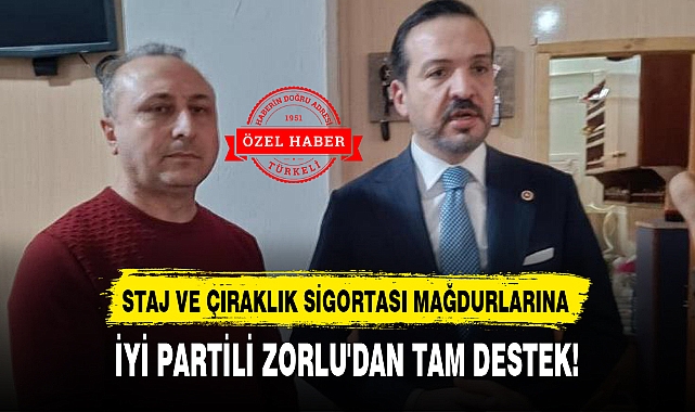 STAJ VE ÇIRAKLIK SİGORTASI MAĞDURLARINA İYİ PARTİLİ ZORLU'DAN TAM DESTEK!
