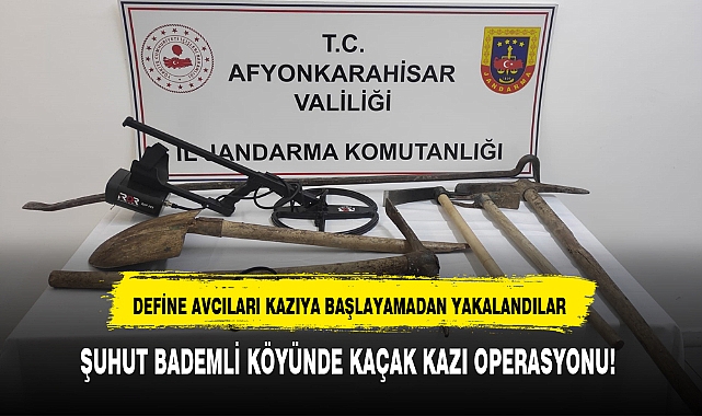 ŞUHUT BADEMLİ KÖYÜNDE KAÇAK KAZI OPERASYONU!
