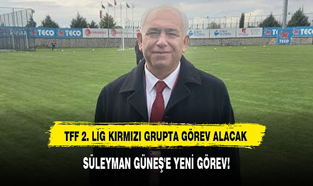 SÜLEYMAN GÜNEŞ'E YENİ GÖREV!
