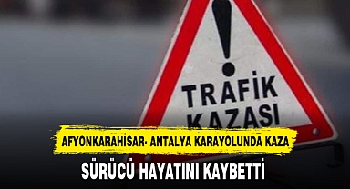 SÜRÜCÜ HAYATINI KAYBETTİ