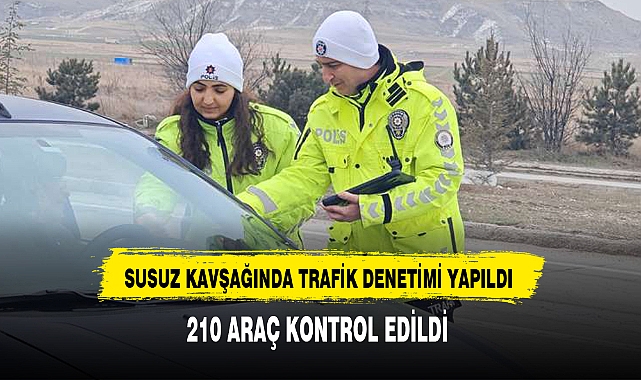 SUSUZ KAVŞAĞINDA TRAFİK DENETİMİ YAPILDI