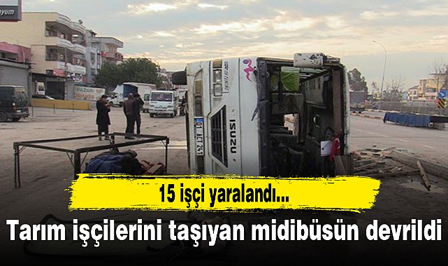 Tarım işçilerini taşıyan midibüsün devrildi: 15 yaralı