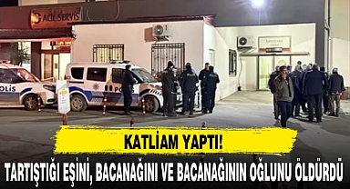 TARTIŞTIĞI EŞİNİ, BACANAĞINI VE BACANAĞININ OĞLUNU ÖLDÜRDÜ