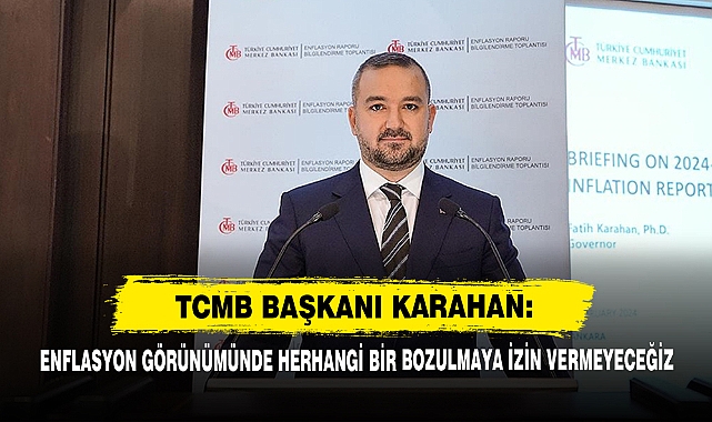 TCMB Başkanı Karahan:  Enflasyon Görünümünde Herhangi Bir Bozulmaya İzin Vermeyeceğiz