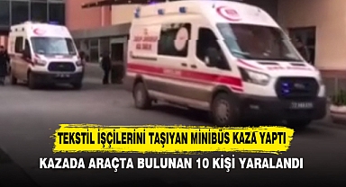 TEKSTİL İŞÇİLERİNİ TAŞIYAN MİNİBÜS KAZA YAPTI