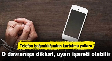 Telefon bağımlılığından kurtulma yolları: O davranışa dikkat: Uyarı işareti olabilir