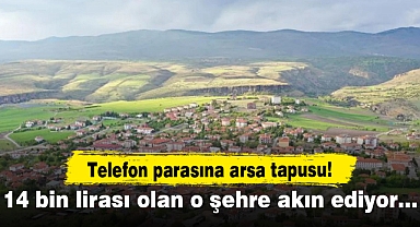 Telefon parasına arsa tapusu! 14 bin lirası olan o şehre akın ediyor…