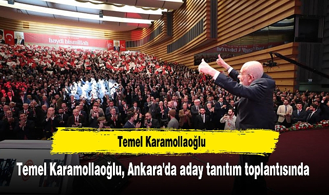 Temel Karamollaoğlu, Ankara'da aday tanıtım toplantısında