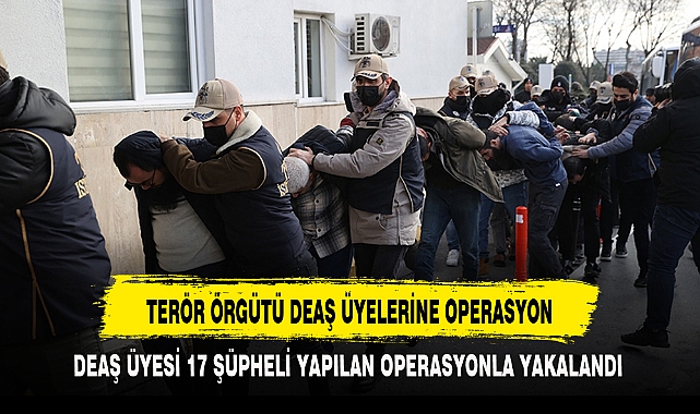 TERÖR ÖRGÜTÜ DEAŞ ÜYELERİNE OPERASYON
