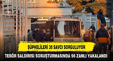 TERÖR SALDIRISI SORUŞTURMASINDA 96 ZANLI YAKALANDI