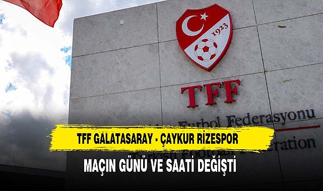 TFF Galatasaray - Çaykur Rizespor maçının günün ve saatinin değiştiğini açıkladı