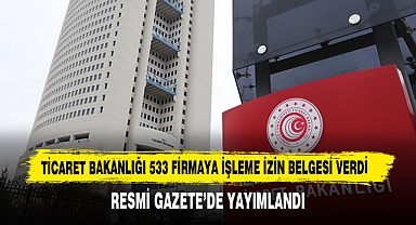 Ticaret Bakanlığı 533 Firmaya İşleme İzin Belgesi Verdi