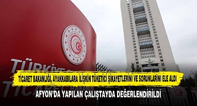 Ticaret Bakanlığı, Ayakkabılara İlişkin Tüketici Şikayetlerini ve Sorunlarını Ele Aldı