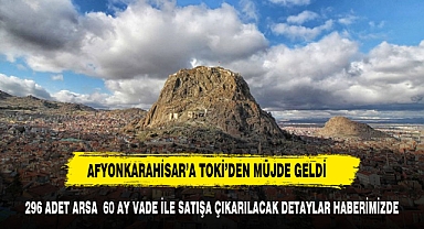 TOKİ’NİN ARSA SATIŞI YAPILACAK İLLER ARASINDA AFYONKARAHİSAR’DA VAR