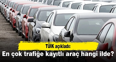 TÜİK açıkladı: En çok trafiğe kayıtlı araç hangi ilde?